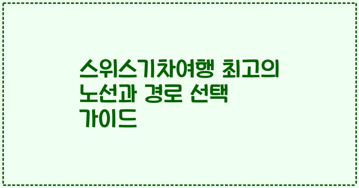 스위스기차여행 최고의 노선과 경로 선택 가이드