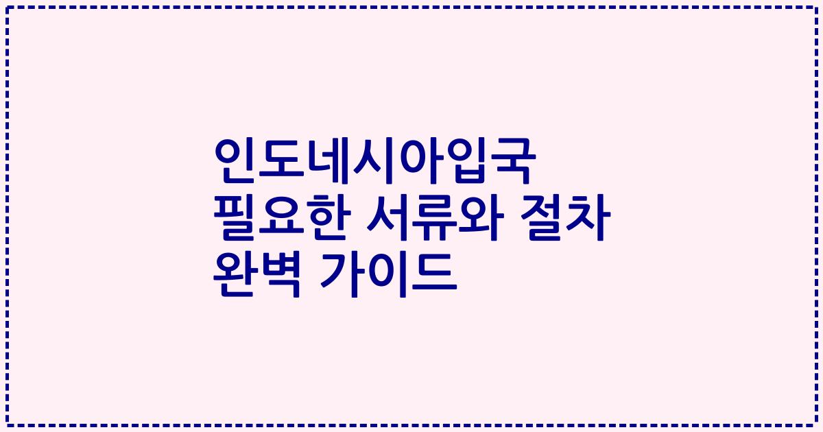 인도네시아입국 필요한 서류와 절차 완벽 가이드