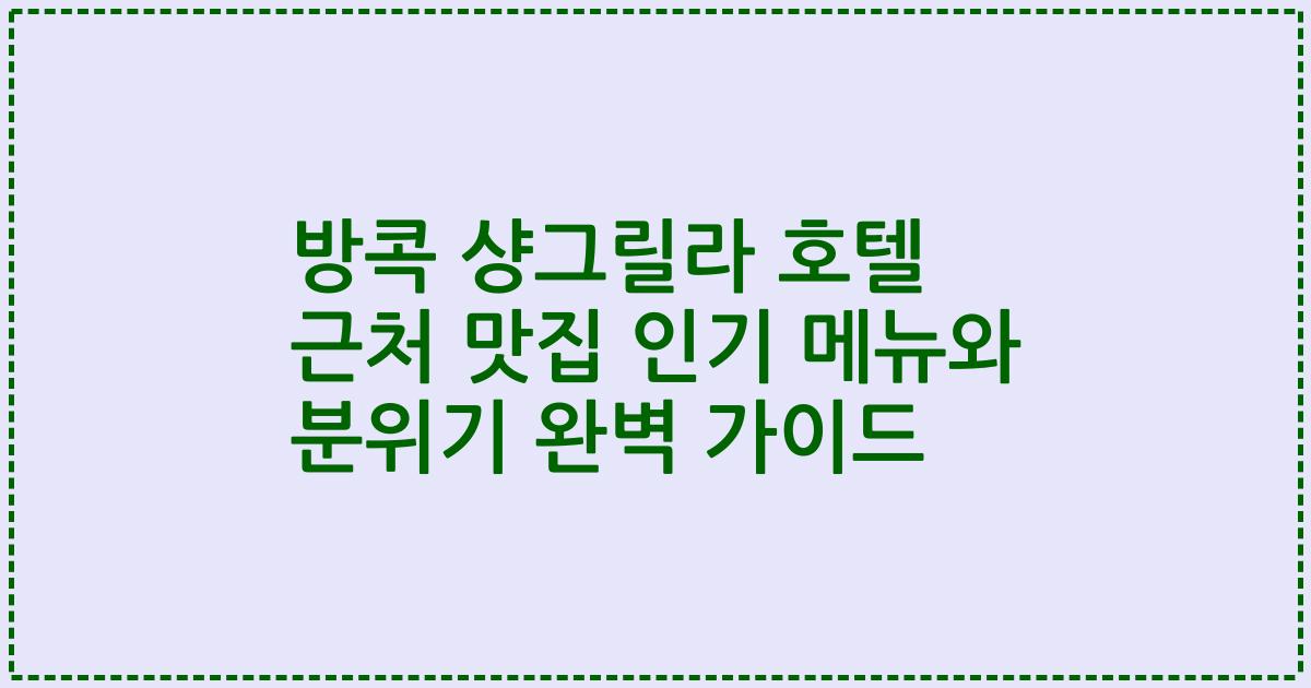방콕 샹그릴라 호텔 근처 맛집 인기 메뉴와 분위기 완벽 가이드
