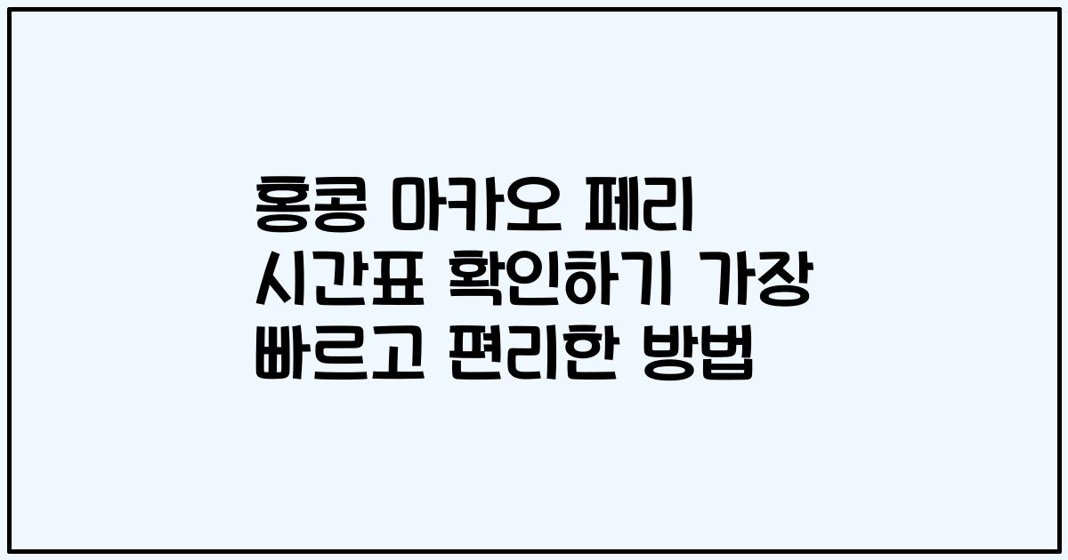 홍콩 마카오 페리 시간표 확인하기 가장 빠르고 편리한 방법