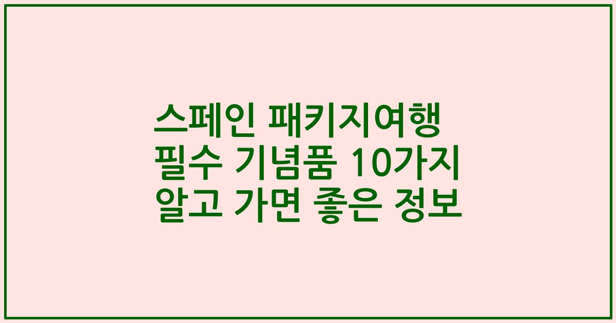 스페인 패키지여행 필수 기념품 10가지 알고 가면 좋은 정보