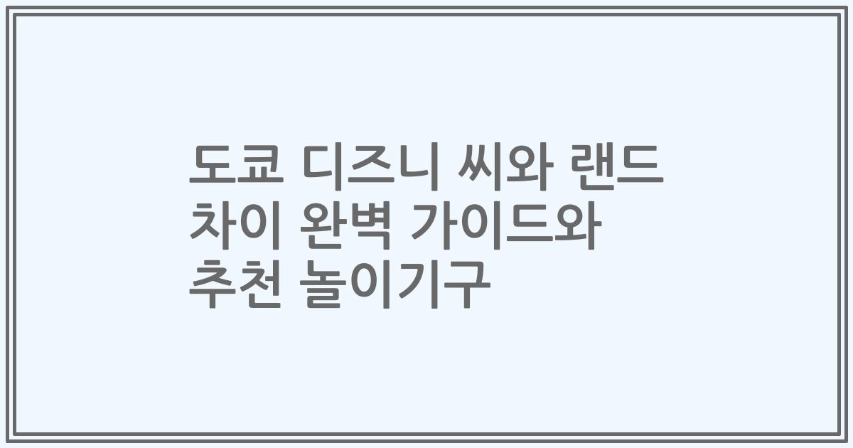 도쿄 디즈니 씨와 랜드 차이 완벽 가이드와 추천 놀이기구