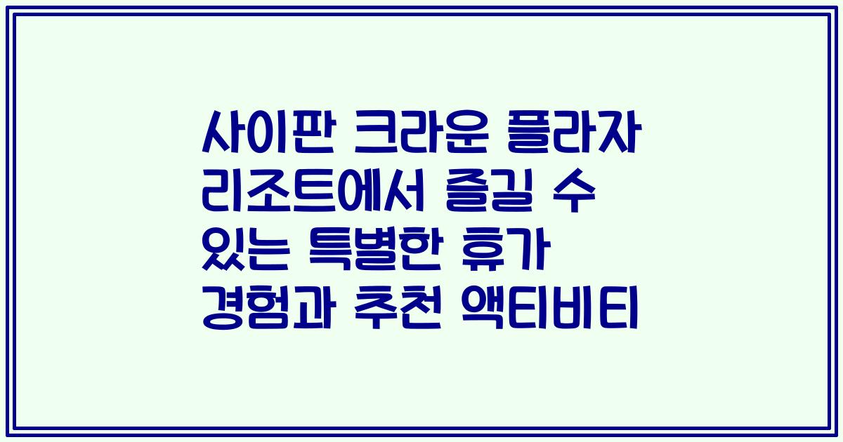 사이판 크라운 플라자 리조트에서 즐길 수 있는 특별한 휴가 경험과 추천 액티비티