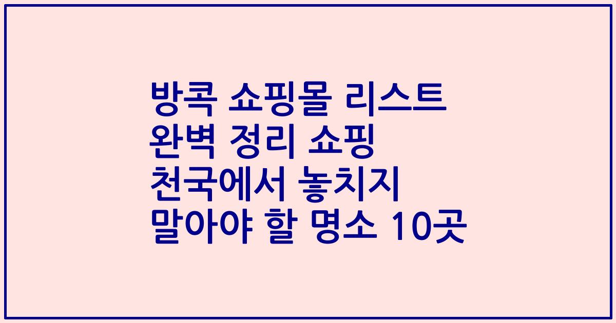 방콕 쇼핑몰 리스트 완벽 정리 쇼핑 천국에서 놓치지 말아야 할 명소 10곳