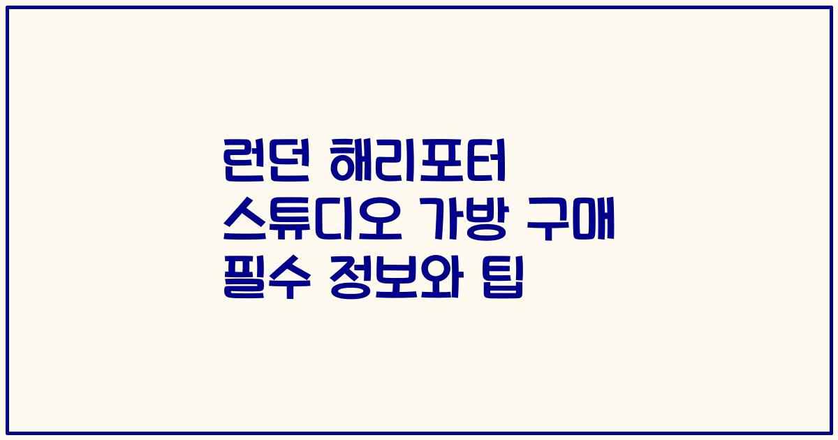 런던 해리포터 스튜디오 가방 구매 필수 정보와 팁