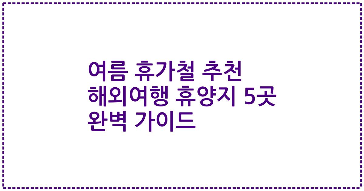 여름 휴가철 추천 해외여행 휴양지 5곳 완벽 가이드