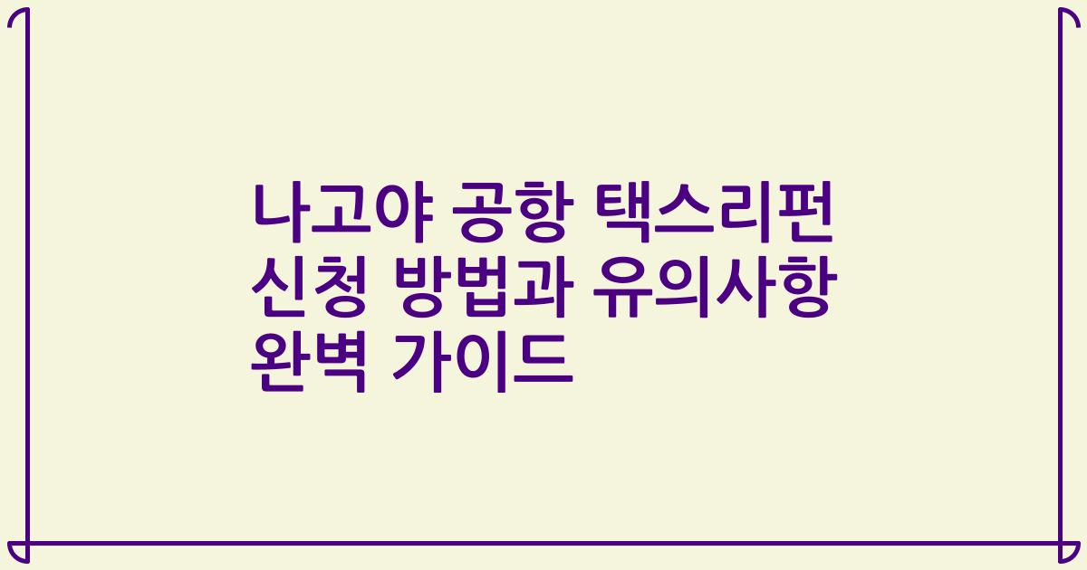 나고야 공항 택스리펀 신청 방법과 유의사항 완벽 가이드