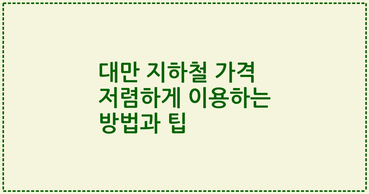 대만 지하철 가격 저렴하게 이용하는 방법과 팁
