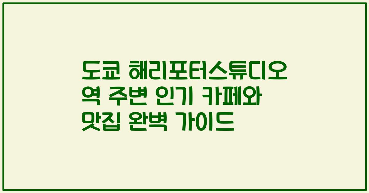 도쿄 해리포터스튜디오 역 주변 인기 카페와 맛집 완벽 가이드