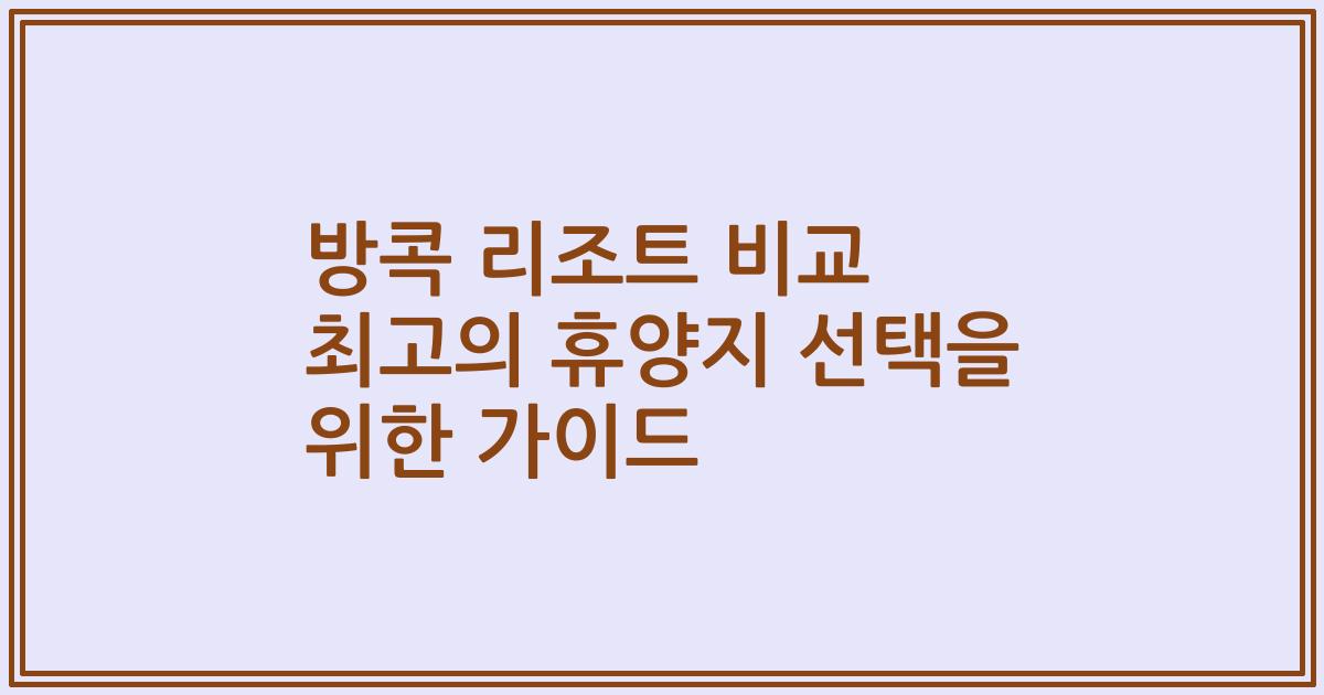 방콕 리조트 비교 최고의 휴양지 선택을 위한 가이드