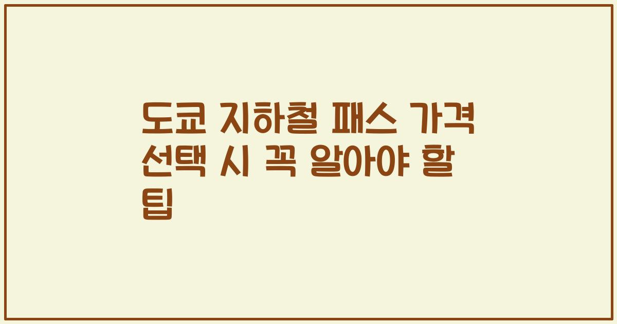 도쿄 지하철 패스 가격 선택 시 꼭 알아야 할 팁